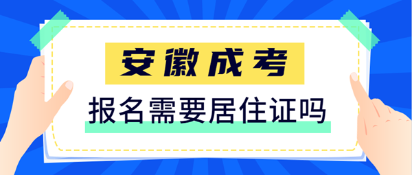 2021安徽成人高考報名需要提供居住證嗎？