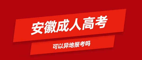 安徽省成人高考可以異地報名嗎？